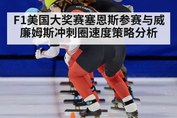 F1美国大奖赛塞恩斯参赛与威廉姆斯冲刺圈速度策略分析